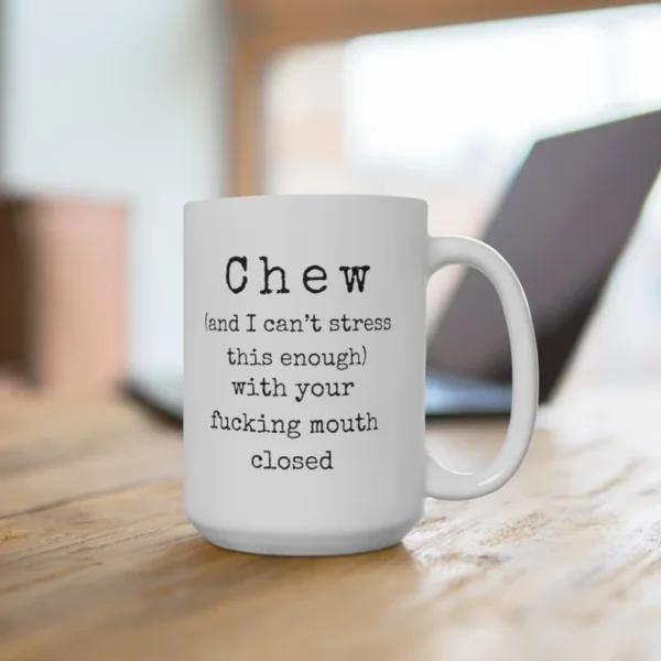 Chew With Your Fucking Mouth Shut!