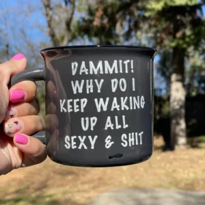 Dammit! Why Do I Wake Up All Sexy & Shit! (White Cup)