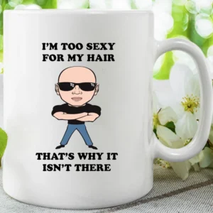 I Am Too Sexy For My Hair! That's Why It Isn't There.