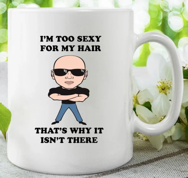 I Am Too Sexy For My Hair! That's Why It Isn't There.